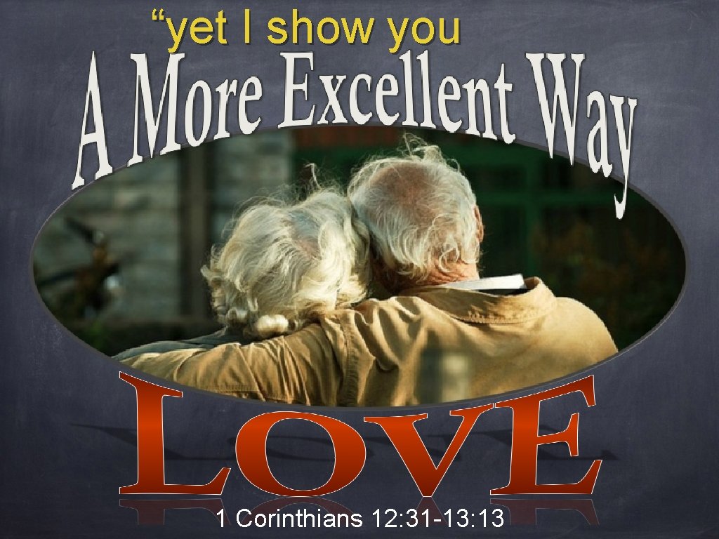 “yet I show you 1 Corinthians 12: 31 -13: 13 