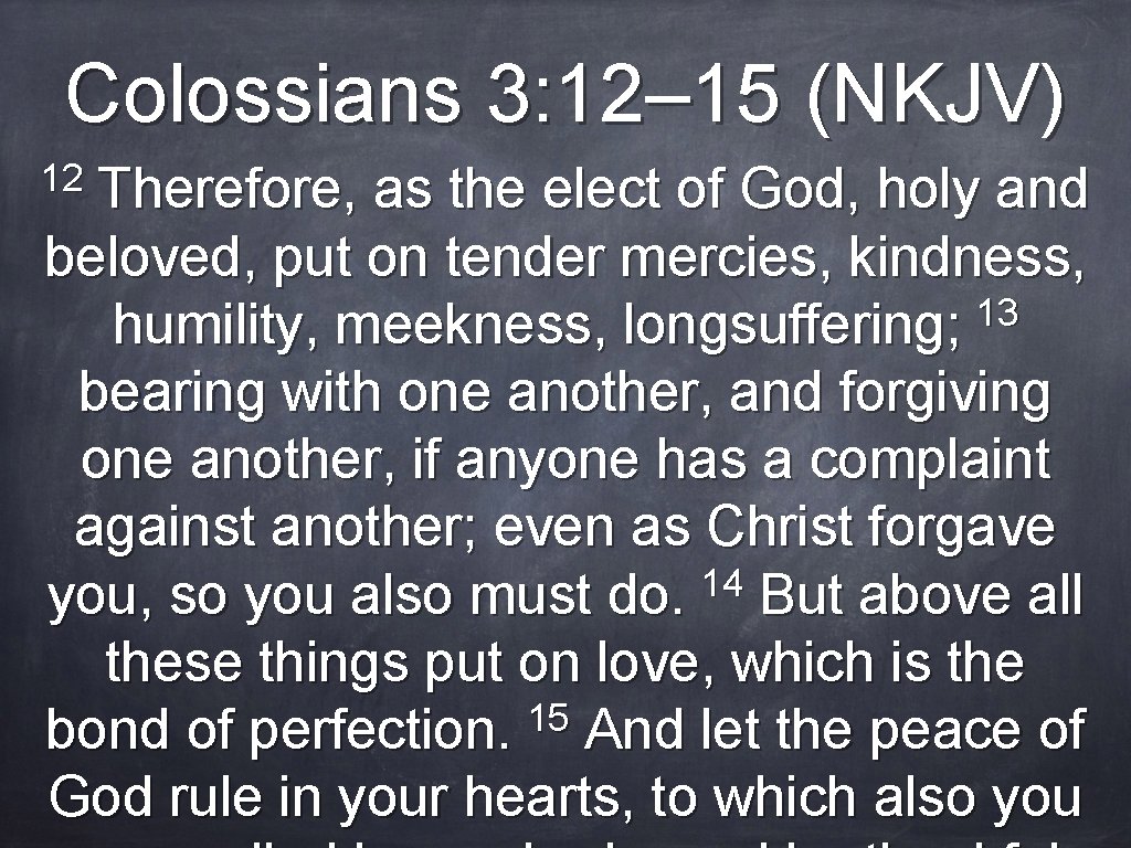 Colossians 3: 12– 15 (NKJV) 12 Therefore, as the elect of God, holy and