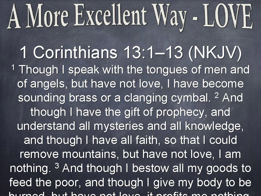 1 Corinthians 13: 1– 13 (NKJV) 1 Though I speak with the tongues of