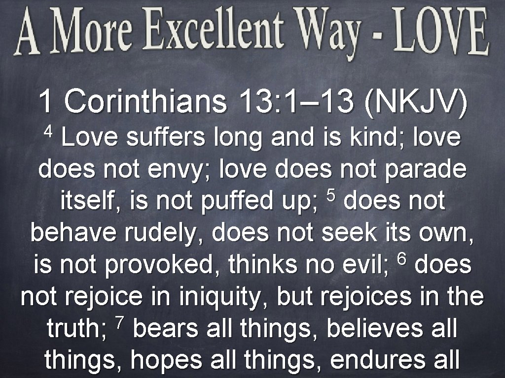 1 Corinthians 13: 1– 13 (NKJV) 4 Love suffers long and is kind; love