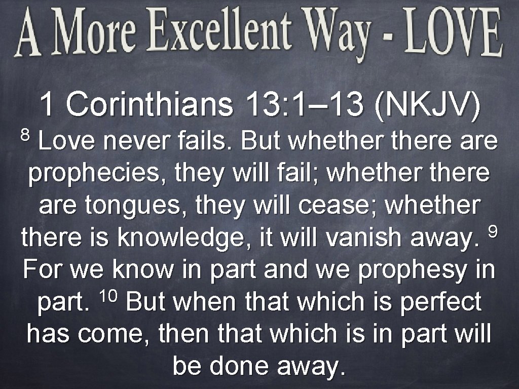 1 Corinthians 13: 1– 13 (NKJV) 8 Love never fails. But whethere are prophecies,