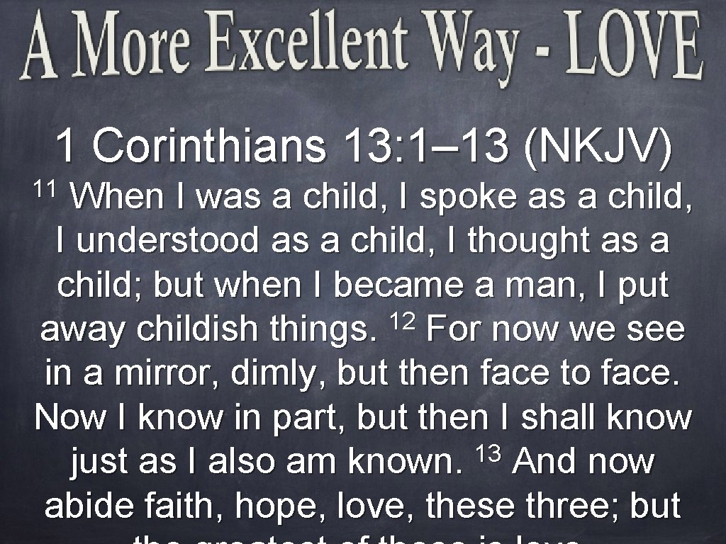 1 Corinthians 13: 1– 13 (NKJV) 11 When I was a child, I spoke