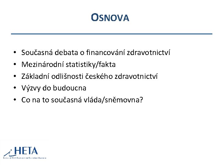 OSNOVA • • • Současná debata o financování zdravotnictví Mezinárodní statistiky/fakta Základní odlišnosti českého