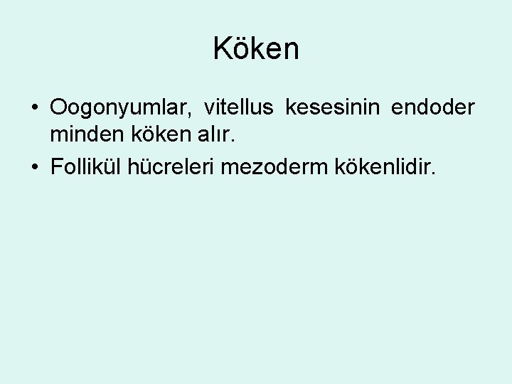 Köken • Oogonyumlar, vitellus kesesinin endoder minden köken alır. • Follikül hücreleri mezoderm kökenlidir.