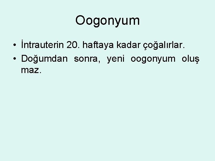 Oogonyum • İntrauterin 20. haftaya kadar çoğalırlar. • Doğumdan sonra, yeni oogonyum oluş maz.