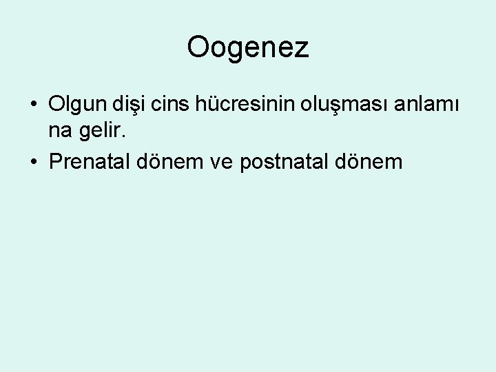 Oogenez • Olgun dişi cins hücresinin oluşması anlamı na gelir. • Prenatal dönem ve