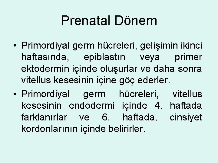 Prenatal Dönem • Primordiyal germ hücreleri, gelişimin ikinci haftasında, epiblastın veya primer ektodermin içinde