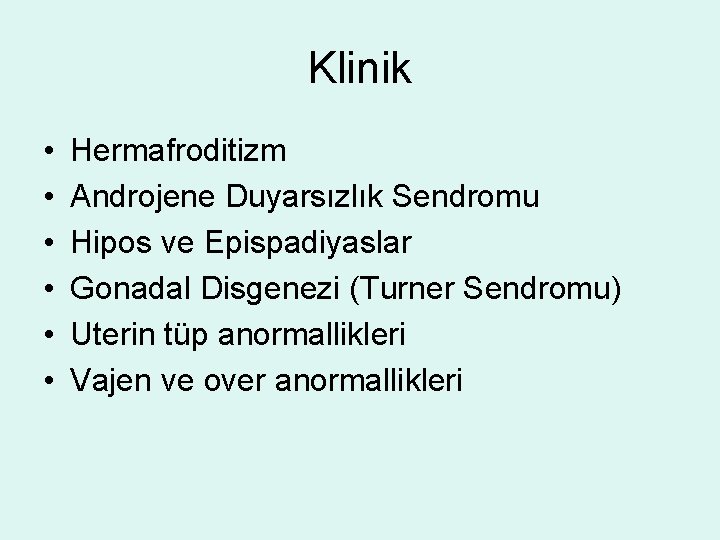 Klinik • • • Hermafroditizm Androjene Duyarsızlık Sendromu Hipos ve Epispadiyaslar Gonadal Disgenezi (Turner