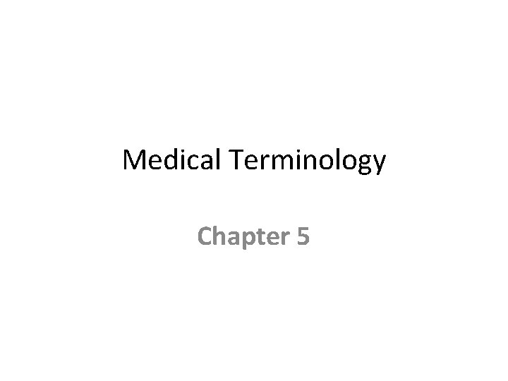 Medical Terminology Chapter 5 Medical Terminology Chapter 5
