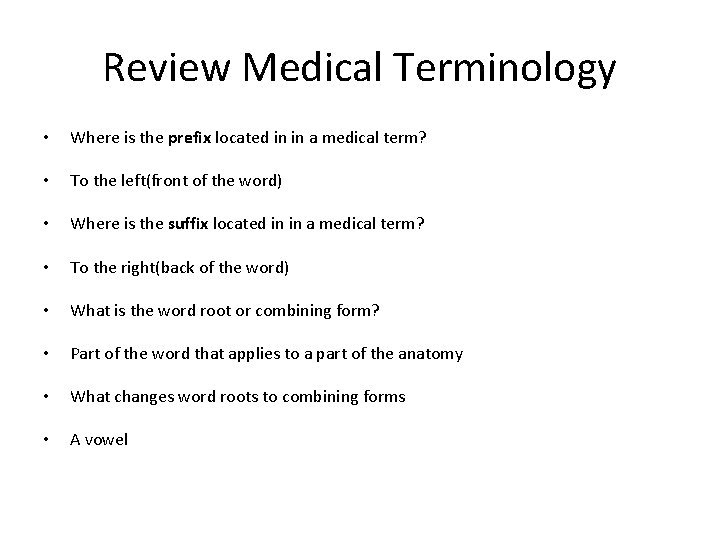 Review Medical Terminology • Where is the prefix located in in a medical term?