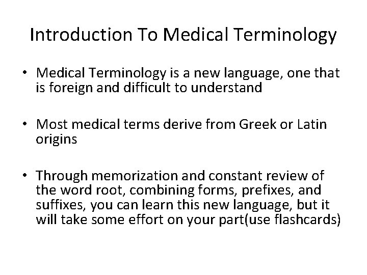 Introduction To Medical Terminology • Medical Terminology is a new language, one that is