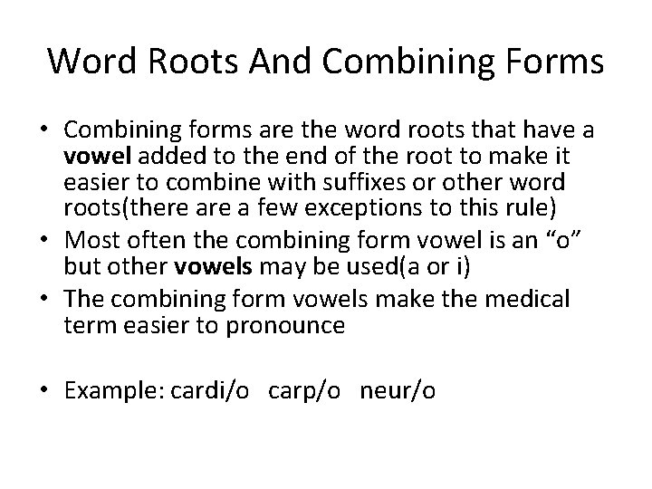 Word Roots And Combining Forms • Combining forms are the word roots that have