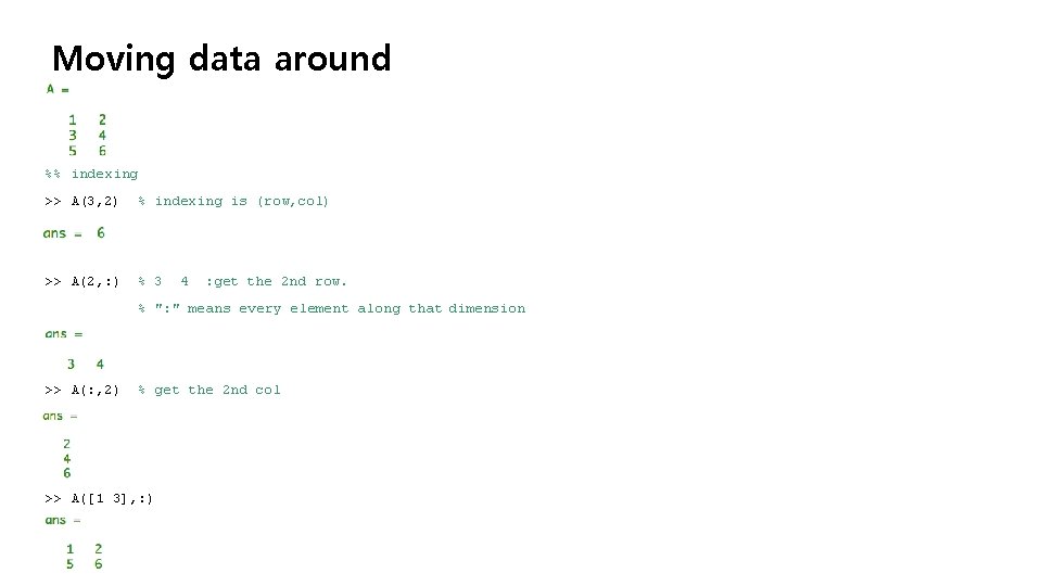 Moving data around %% indexing >> A(3, 2) % indexing is (row, col) >>