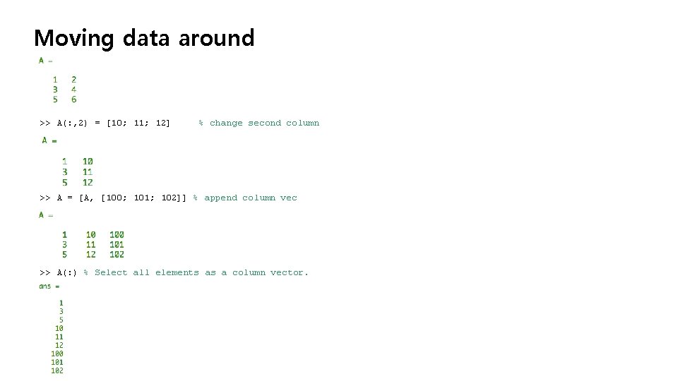 Moving data around >> A(: , 2) = [10; 11; 12] % change second