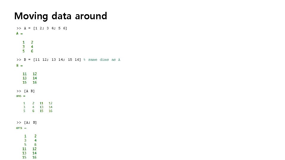 Moving data around >> A = [1 2; 3 4; 5 6] >> B