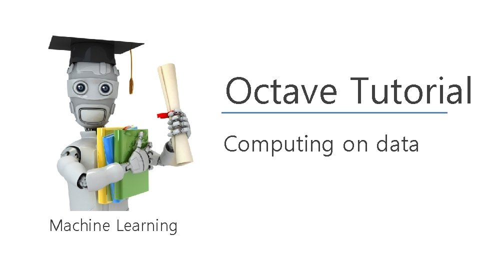 Octave Tutorial Computing on data Machine Learning 