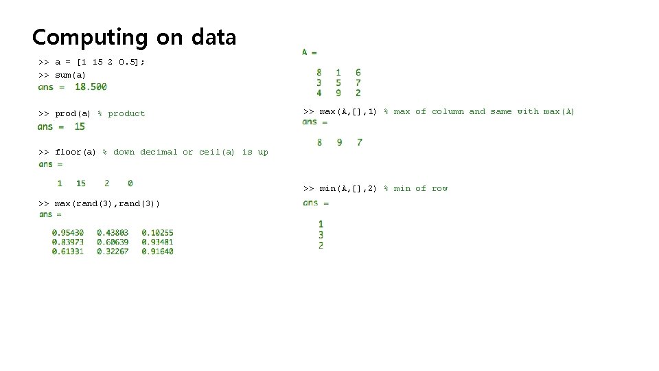 Computing on data >> a = [1 15 2 0. 5]; >> sum(a) >>