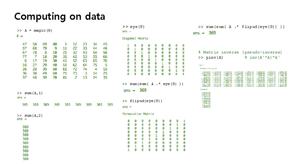 Computing on data >> A = magic(9) >> eye(9) >> sum( A. * flipud(eye(9))