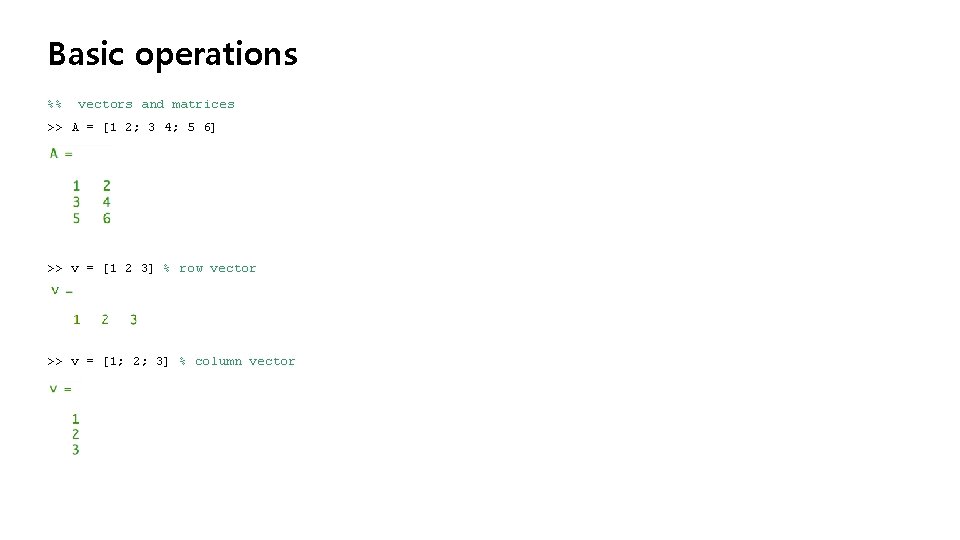 Basic operations %% vectors and matrices >> A = [1 2; 3 4; 5