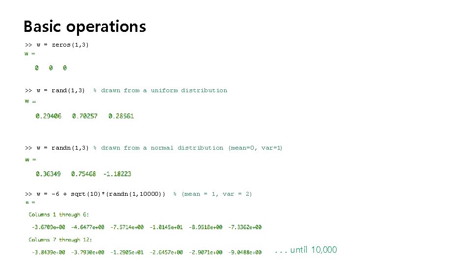 Basic operations >> w = zeros(1, 3) >> w = rand(1, 3) % drawn