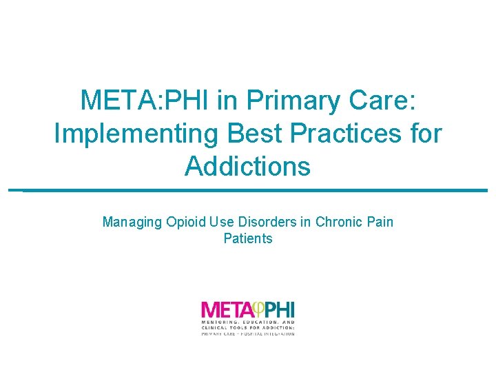 META: PHI in Primary Care: Implementing Best Practices for Addictions Managing Opioid Use Disorders