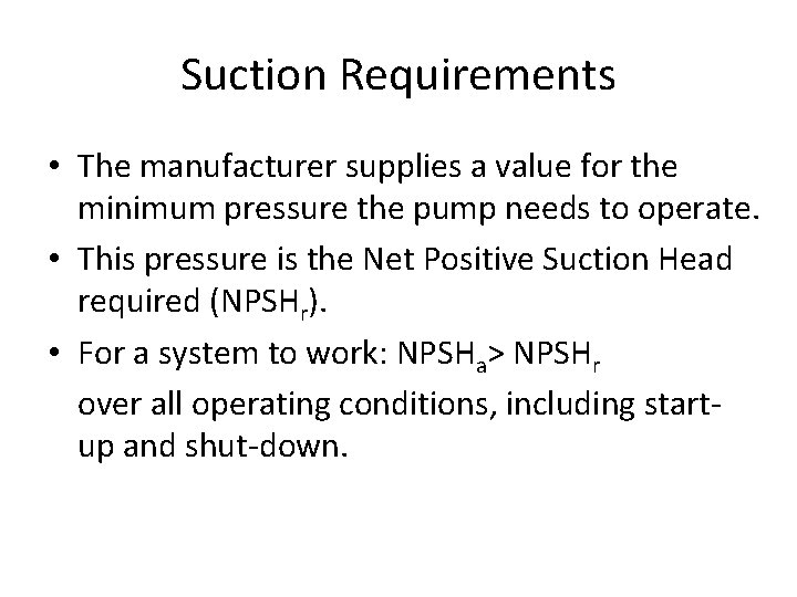 Suction Requirements • The manufacturer supplies a value for the minimum pressure the pump