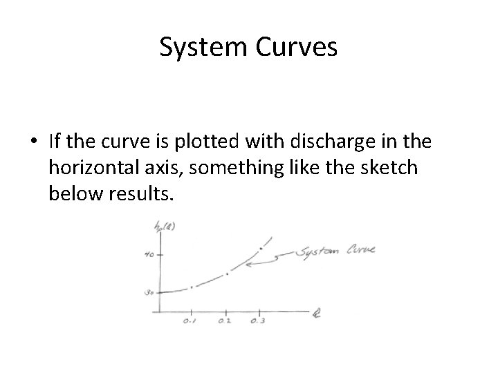 System Curves • If the curve is plotted with discharge in the horizontal axis,