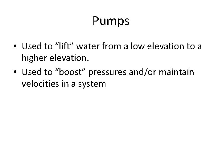 Pumps • Used to “lift” water from a low elevation to a higher elevation.