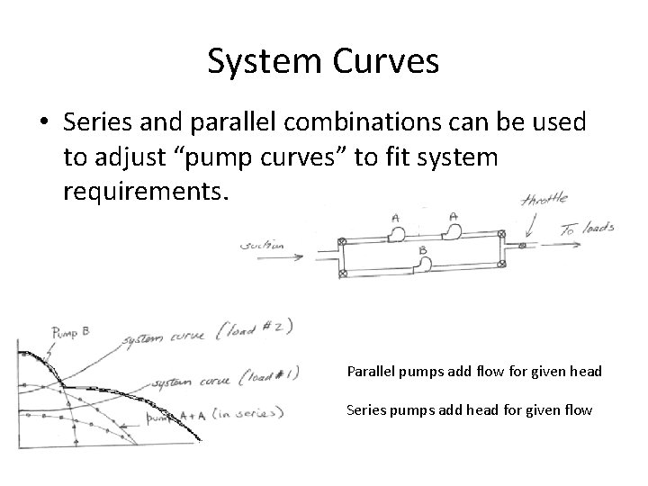 System Curves • Series and parallel combinations can be used to adjust “pump curves”