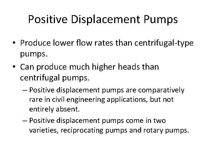 Positive Displacement Pumps • Produce lower ﬂow rates than centrifugal-type pumps. • Can produce
