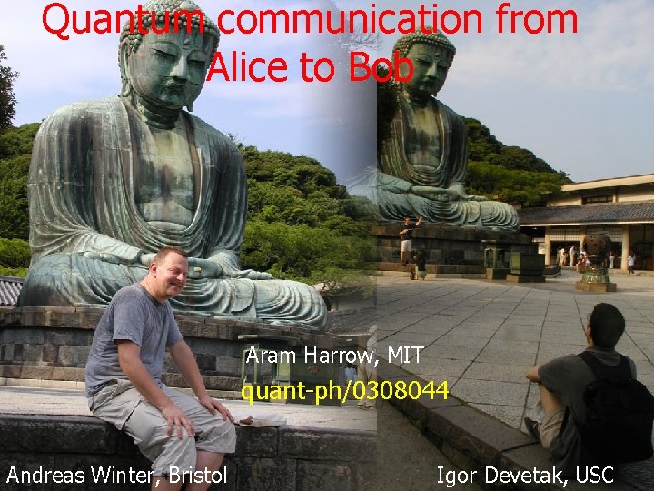 Quantum communication from Alice to Bob Aram Harrow, MIT quant-ph/0308044 Andreas Winter, Bristol Igor