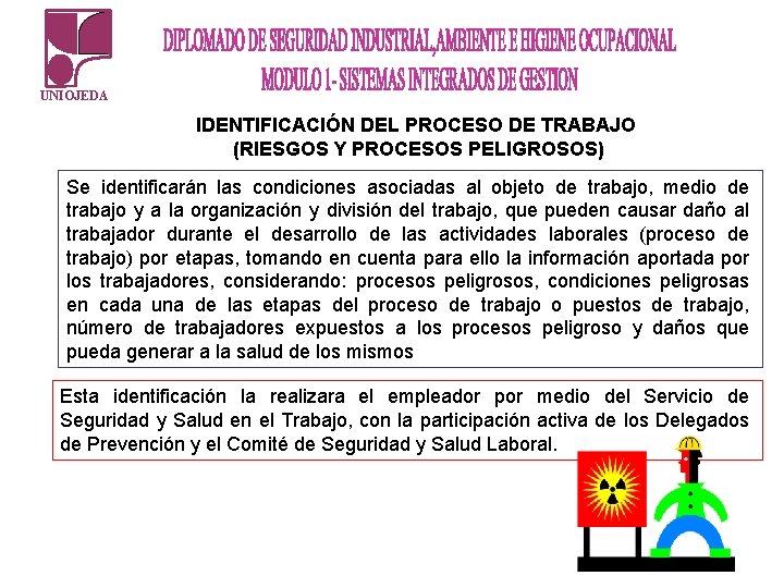UNIOJEDA IDENTIFICACIÓN DEL PROCESO DE TRABAJO (RIESGOS Y PROCESOS PELIGROSOS) Se identificarán las condiciones UNIOJEDA IDENTIFICACIÓN DEL PROCESO DE TRABAJO (RIESGOS Y PROCESOS PELIGROSOS) Se identificarán las condiciones