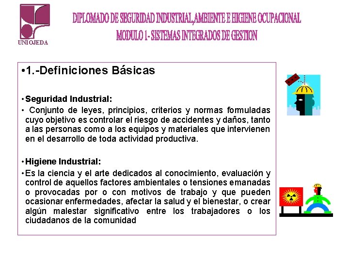 UNIOJEDA • 1. -Definiciones Básicas • Seguridad Industrial: • Conjunto de leyes, principios, criterios UNIOJEDA • 1. -Definiciones Básicas • Seguridad Industrial: • Conjunto de leyes, principios, criterios