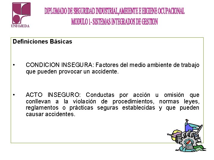 UNIOJEDA Definiciones Básicas • CONDICION INSEGURA: Factores del medio ambiente de trabajo que pueden UNIOJEDA Definiciones Básicas • CONDICION INSEGURA: Factores del medio ambiente de trabajo que pueden