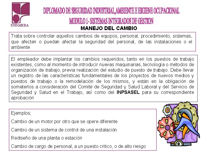 UNIOJEDA MANEJO DEL CAMBIO Trata sobre controlar aquellos cambios de equipos, personal, procedimiento, sistemas, UNIOJEDA MANEJO DEL CAMBIO Trata sobre controlar aquellos cambios de equipos, personal, procedimiento, sistemas,
