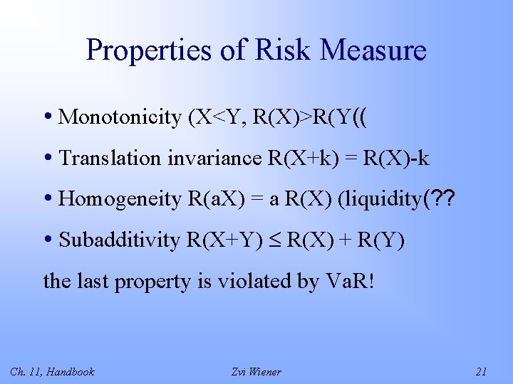 Properties of Risk Measure • Monotonicity (X<Y, R(X)>R(Y(( • Translation invariance R(X+k) = R(X)-k