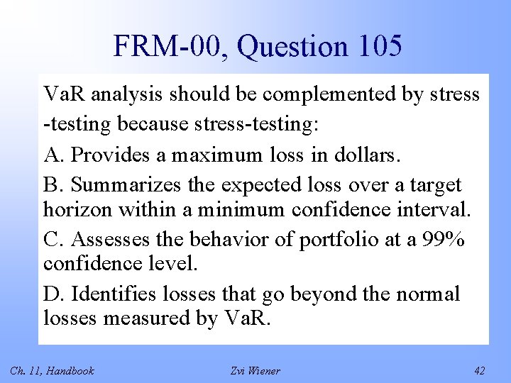 FRM-00, Question 105 Va. R analysis should be complemented by stress -testing because stress-testing: