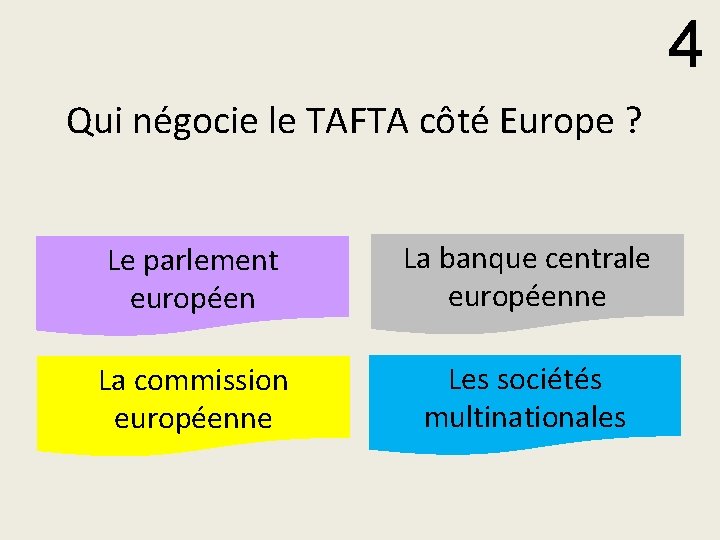 4 Qui négocie le TAFTA côté Europe ? Le parlement européen La banque centrale