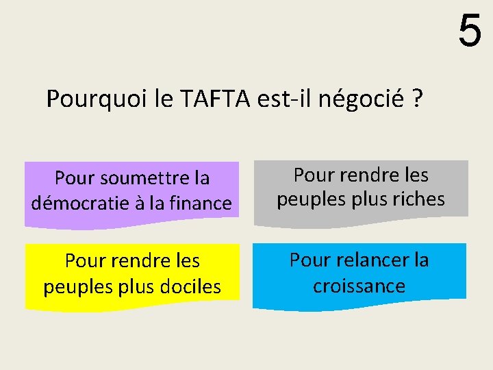 5 Pourquoi le TAFTA est-il négocié ? Pour soumettre la démocratie à la finance