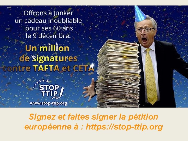 Signez et faites signer la pétition européenne à : https: //stop-ttip. org 