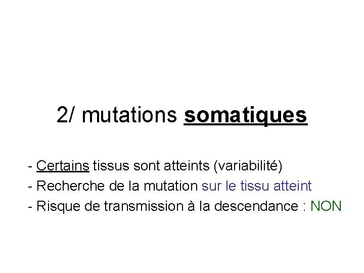 2/ mutations somatiques - Certains tissus sont atteints (variabilité) - Recherche de la mutation