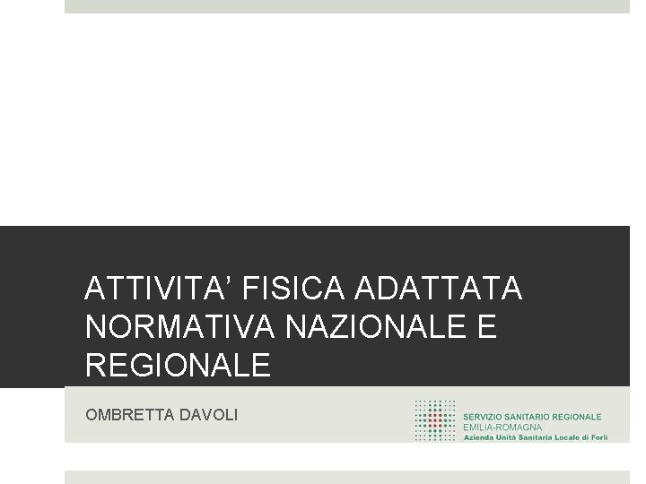 ATTIVITA’ FISICA ADATTATA NORMATIVA NAZIONALE E REGIONALE OMBRETTA DAVOLI 