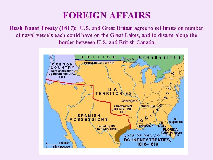 FOREIGN AFFAIRS Rush Bagot Treaty (1817): U. S. and Great Britain agree to set