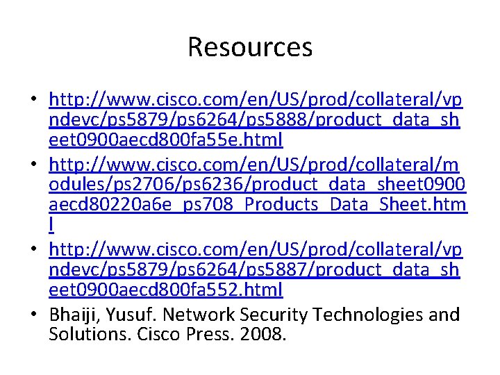Resources • http: //www. cisco. com/en/US/prod/collateral/vp ndevc/ps 5879/ps 6264/ps 5888/product_data_sh eet 0900 aecd 800 Resources • http: //www. cisco. com/en/US/prod/collateral/vp ndevc/ps 5879/ps 6264/ps 5888/product_data_sh eet 0900 aecd 800