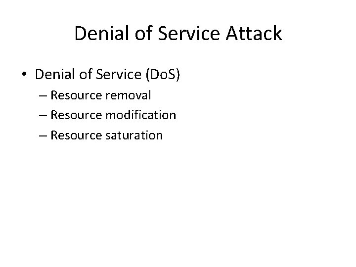 Denial of Service Attack • Denial of Service (Do. S) – Resource removal – Denial of Service Attack • Denial of Service (Do. S) – Resource removal –