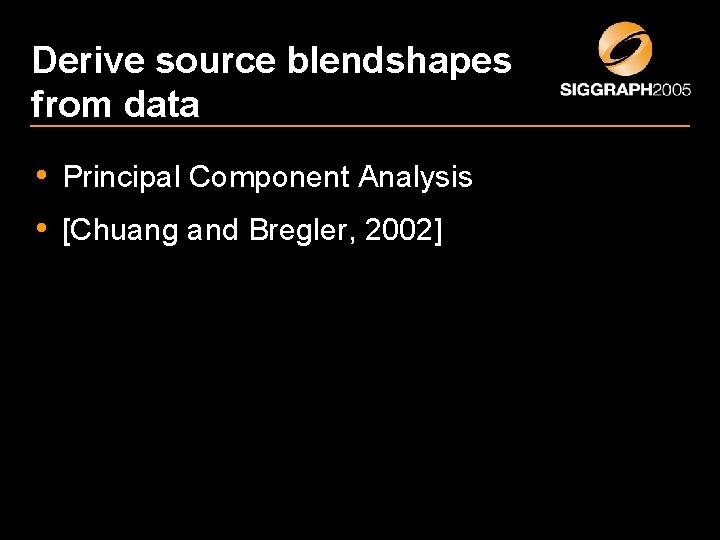 Derive source blendshapes from data • Principal Component Analysis • [Chuang and Bregler, 2002]