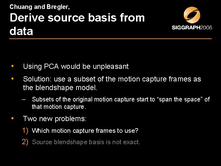 Chuang and Bregler, Derive source basis from data • Using PCA would be unpleasant