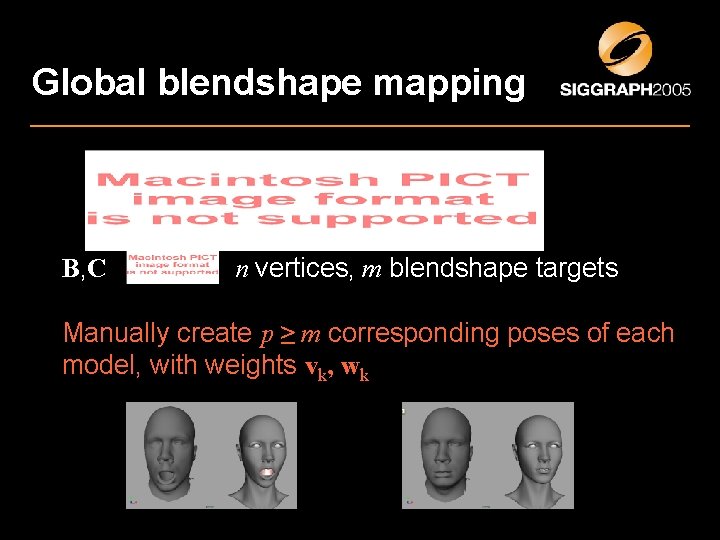 Global blendshape mapping B, C n vertices, m blendshape targets Manually create p ≥