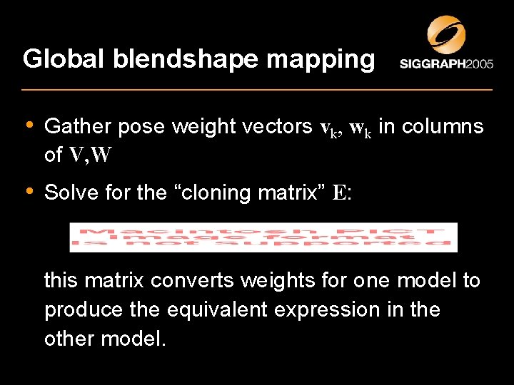 Global blendshape mapping • Gather pose weight vectors vk, wk in columns of V,