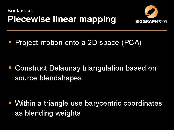 Buck et. al. Piecewise linear mapping • Project motion onto a 2 D space